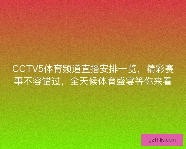 CCTV5体育频道直播安排一览，精彩赛事不容错过，全天候体育盛宴等你来看
